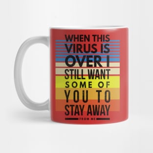 When this VIRUS is OVER, I still want some of you to STAY AWAY from me-4stripes Mug